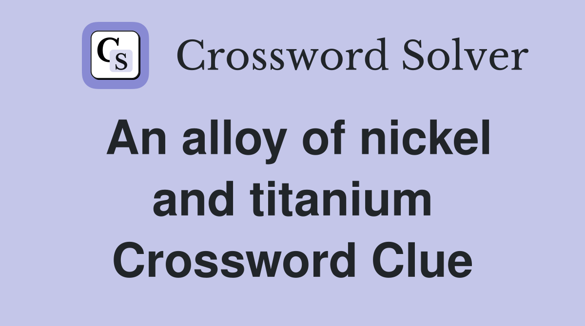 An alloy of nickel and titanium Crossword Clue Answers Crossword Solver